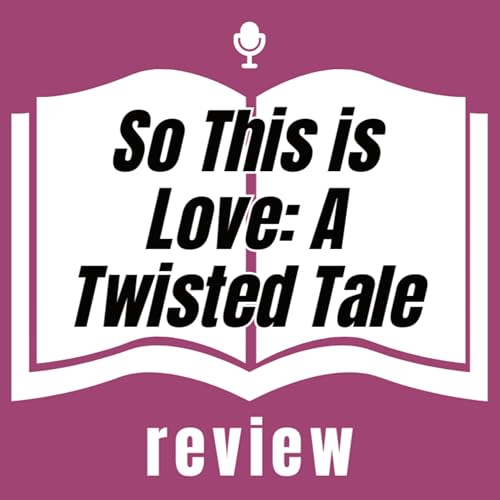 &ldquo;So This is Love: A Twisted Tale&rdquo; | Book Review (no spoilers!)