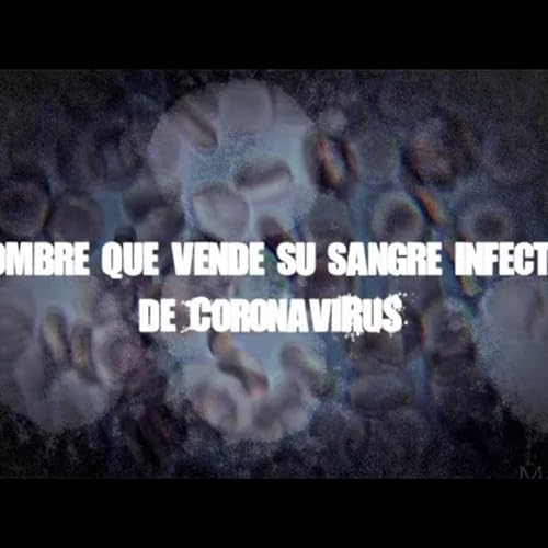 El hombre que vende su sangre infectada de Coronavirus ~ por Dross
