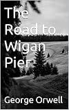 The Road to Wigan Pier (English Edition)