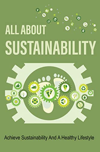 All About Sustainability: Achieve Sustainability And A Healthy Lifestyle