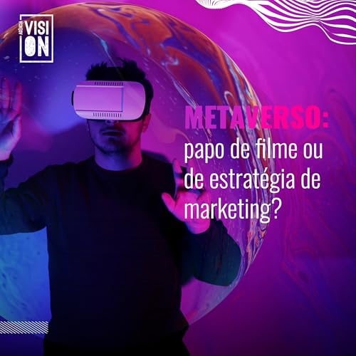 Metaverso: papo de filme ou estrat&eacute;gia de marketing?