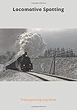 Locomotive Spotting Trainspotting Log Book: Train Journal I 122 Pages I 7'x10' Notebook I 122 Record...