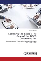 Squaring the Circle : The Role of the OECD Commentaries: Interpretation of Tax Treaties between OECD and Non-OECD States 365977247X Book Cover