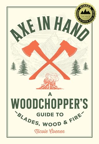 Axe in Hand: A Woodchopper's Guide to Blades, Wood, and Fire