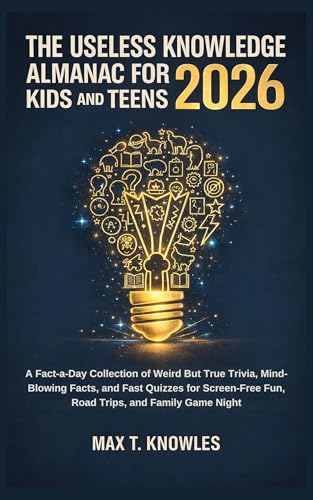 The Useless Knowledge Almanac for Kids and Teens 2026: A Fact-a-Day Collection of Weird But True Trivia, Mind-Blowing Facts, and Fast Quizzes for Screen-Free Fun, Road Trips, and Family Game Night