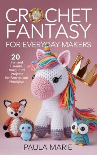 Crochet Fantasy for Everyday Makers: 20 Fun and Essential Amigurumi Projects for Families and Hobbyists (English Edition)