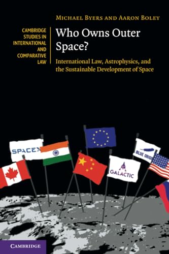 Who Owns Outer Space?: International Law, Astrophysics, and the Sustainable Development of Space: 176 (Cambridge Studies in International and Comparative Law, Series Number 176)