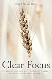 Clear Focus: Rediscovering the Most Important Aspect of Christian School Ministry