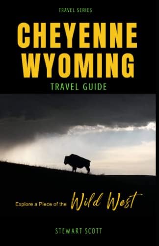 CHEYENNE WYOMING Travel Guide: Explore a Piece of the Wild West