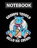 tonsils  Goodbye Tonsils Hello Ice Cream T Rex Ice Cream 130 Pages 8.5\'\'x11\'\' in Journal Lined Notebook