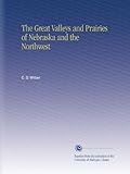 The Great Valleys and Prairies of Nebraska and the Northwest