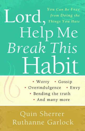Lord, Help Me Break This Habit: You Can Be Free from Doing the Things You Hate
