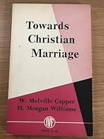 Toward Christian Marriage/The Privileges and Responsibilities of Sex by Capper, W. Melville & Williams, H. Morgan B0007DSM5K Book Cover