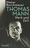 Thomas Mann: Werk und Zeit | Die erste umfassende Monographie zum Werk des Nobelpreisträgers