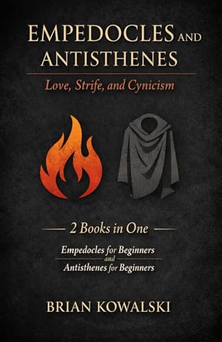 Empedocles and Antisthenes: Love, Strife, and Cynicism: 2 Books in One: Empedocles for Beginners: Understanding the Philosopher of Love and Strife, Antisthenes for Beginners: The Life and Teachings
