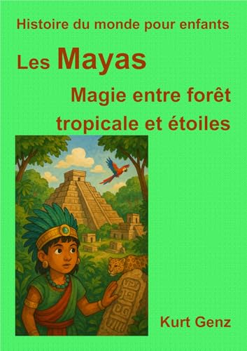 Les Mayas - Magie entre forêt tropicale et étoiles (Histoire du monde pour enfants t. 1)