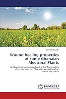 Wound healing properties of some Ghanaian Medicinal Plants 3659669334 Book Cover