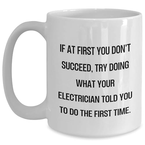 Funny Electrician Gifts from Men for Electrician Friends - White Coffee Mug, If At First You Don't Succeed, Try Doing What Your Electrician Told You To Do The First Time. - Mother's Day Unique Gifts -  CustomCat