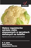 Wplyw regulatorów wzrostu roslin stosowanych w opryskach dolistnych na kalafior (Polish Edition) 6209010903 Book Cover