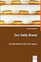 Our Daily Bread - The Field Bakery & the Anzac Legend 3639019822 Book Cover
