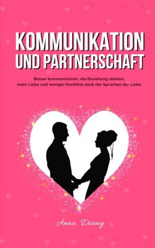 Kommunikation und Partnerschaft | Buch für Paare: Besser kommunizieren, die Beziehung stärken, mehr Liebe und weniger Konflikte dank der Sprachen...