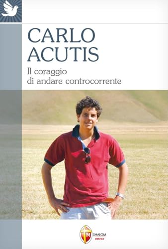Carlo Acutis. Il coraggio di andare controcorrente