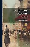  La Bohème Galante: Par Gérard De Nerval...