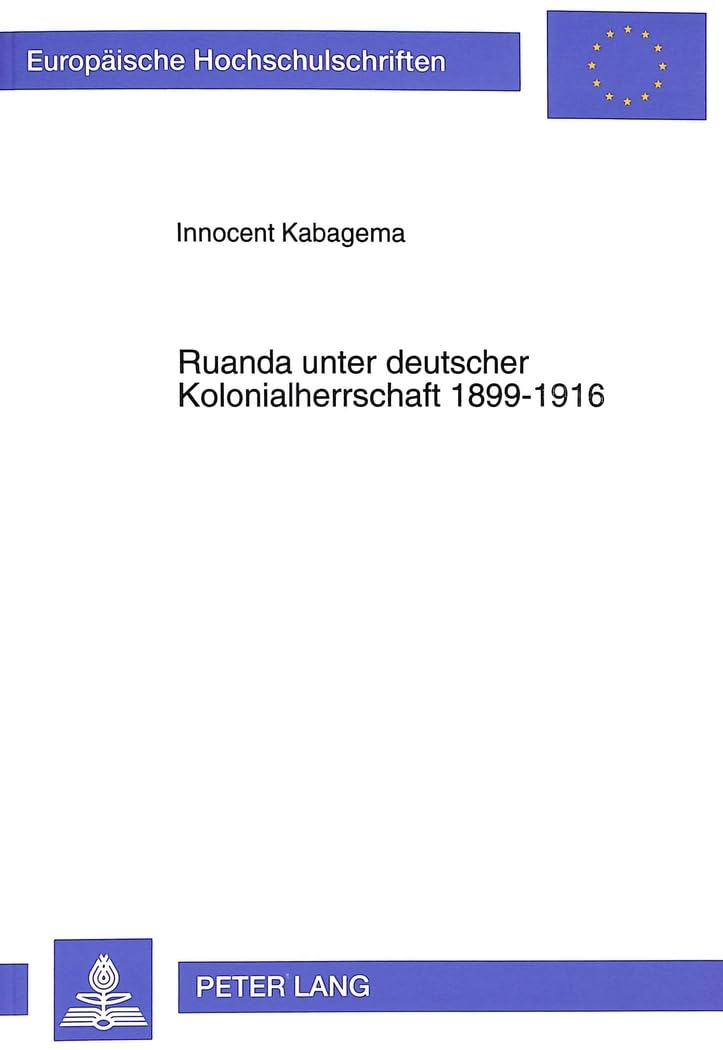 Ruanda unter deutscher Kolonialherrschaft 1899-1916: Dissertationsschrift (Europäische Hochschulschriften / European University Studies / Publications ... Histoire et sciences auxiliaires, Band 579)