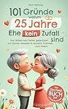 101 Gründe, warum 25 Jahre Ehe kein Zufall sind: Das Geschenkbuch zur Silberhochzeit - Von Höhen und Tiefen gezeichnet, mit Humor veredelt & reichlich Gründen