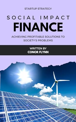Social Impact Finance: Achieving Profitable Solutions to Society's Problems