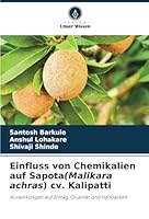 Einfluss von Chemikalien auf Sapota(Malikara achras) cv. Kalipatti: Auswirkungen auf Ertrag, Qualität und Haltbarkeit (German Edition) 6208741564 Book Cover