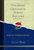  Colorado Geological Survey Boulder: Bulletins 4 and 5 (Classic Reprint) (English Edition)
