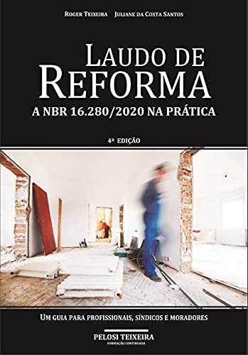 Laudo de Reforma: A NBR 16.280/2020 na prática: Um guia para profissionais, síndicos e moradores - Teixeira, Roger