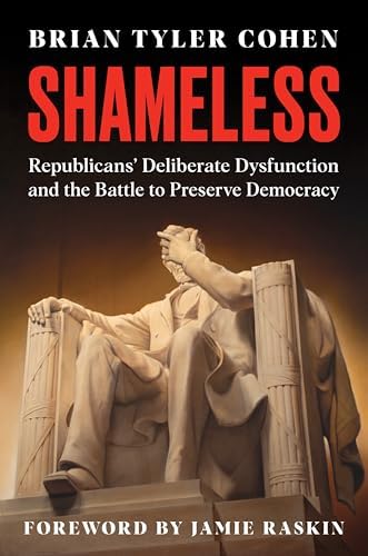 Shameless: Republicans’ Deliberate Dysfunction and the Battle to Preserve Democracy