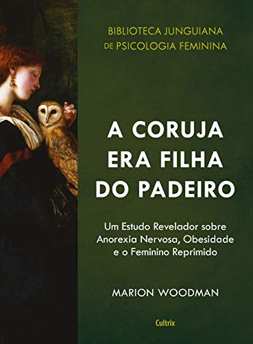 A Coruja era Filha do Padeiro: Um Estudo Revelador sobre a Anorexia Nervosa, Obesidade e o Feminino Reprimido