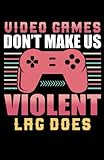  Video Games Don\'t Make Us Violent Lag Does: Notebook Journal Retro Gaming Lover Journal Composition Notebook Writing Notes Log & Journal Black Blank ... x 8.5 120 Pages Notes Mate Cover Gamer Gifts