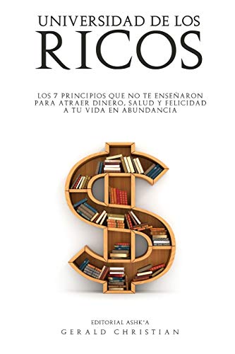 Universidad de los Ricos: Los 7 principios que no te enseñaron para atraer dinero, salud y felicidad en abundancia a tu vida (Spanish Edition)