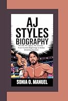 AJ STYLES BIOGRAPHY: His Life, His Legacy, His Journey – From Humble Beginnings to Global Wrestling Stardom B0F5M99PHB Book Cover