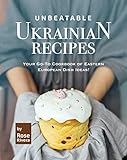  Unbeatable Ukrainian Recipes: Your Go-To Cookbook of Eastern European Dish Ideas! (English Edition)