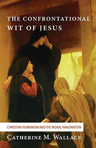 The Confrontational Wit Of Jesus: Christian Humanism And The Moral Imagination (Confronting Fundamentalism) #TOP15