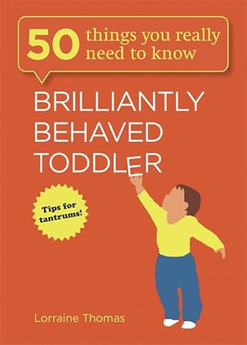 Brilliantly Behaved Toddler (50 Things You Really Need To Know)