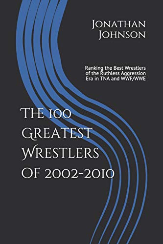 The 100 Greatest Wrestlers of 2002-2010: Ranking the Best Wrestlers of the Ruthless Aggression Era in TNA and WWF/WWE
