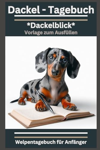Merle Dackel - Teckel, Tagebuch 'Dackelblick': Ihr Welpentagebuch für Ihren Dackelwelpen, ab dem ersten Tag im neuen Zuhause: Dieses Buch gehört zur ... Notizbuch, Vorlage zum Ausfüllen