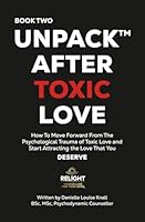 Unpack™ After Toxic Love Book Two: How To Move Forward From the Psychological Trauma of Toxic Love and Start Attracting the Love That you Deserve. 1068183012 Book Cover