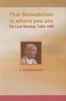That benediction is where you are: The last Bombay talks, 1985 818732628X Book Cover