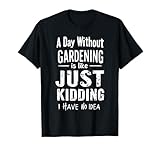 A Day Without Gardening Is Like Just Kidding