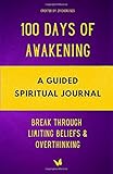 100 Days Of Awakening: Break Through Limiting Beliefs & Overthinking (Guided Spiritual Journal Writing)