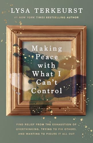 Image of Making Peace with What I Can't Control: Find Relief from the Exhaustion of Overthinking, Trying to Fix Others, and Wanting to Figure It All Out