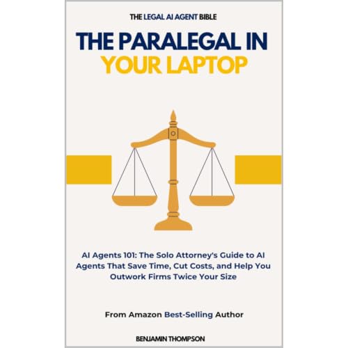 The Paralegal in Your Laptop (AI AGENTS 101: The Solo Attorney's Guide to AI Agents That Save Time, Cut Costs, and Help You O