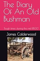 The Diary Of An Old Bushman: Tough times during the mid 1800' B0F5KG5VZF Book Cover